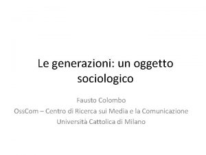 Le generazioni un oggetto sociologico Fausto Colombo Oss