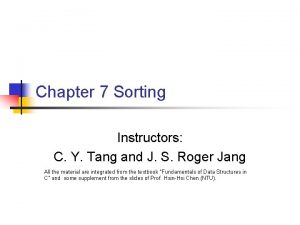 Chapter 7 Sorting Instructors C Y Tang and