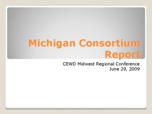 Michigan Consortium Report CEWD Midwest Regional Conference June