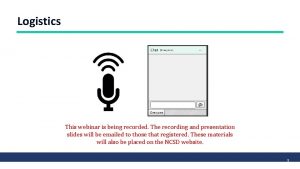 Logistics This webinar is being recorded The recording