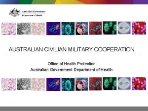 AUSTRALIAN CIVILIAN MILITARY COOPERATION Office of Health Protection