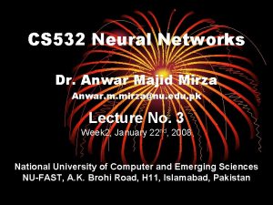 CS 532 Neural Networks Dr Anwar Majid Mirza