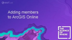 Adding members to Arc GIS Online Adding individual