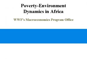 PovertyEnvironment Dynamics in Africa WWFs Macroeconomics Program Office