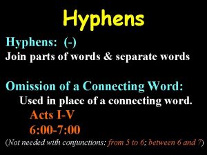 Hyphens Join parts of words separate words Omission