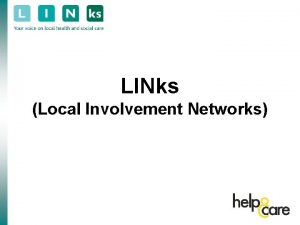 LINks Local Involvement Networks Outline Help and Care