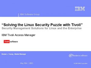 IBM Software Group Solving the Linux Security Puzzle