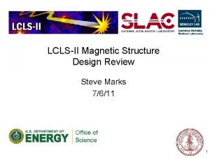 LCLSII Magnetic Structure Design Review Steve Marks 7611