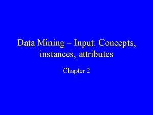 Data Mining Input Concepts instances attributes Chapter 2