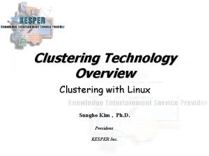 Clustering Technology Overview Clustering with Linux Sungho Kim