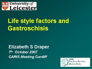 Life style factors and Gastroschisis Elizabeth S Draper