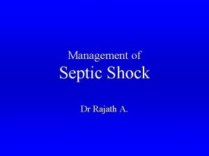 Management of Septic Shock Dr Rajath A Septic