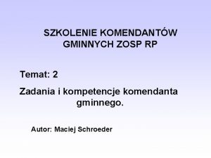 SZKOLENIE KOMENDANTW GMINNYCH ZOSP RP Temat 2 Zadania