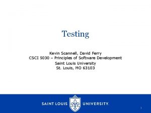 Testing Kevin Scannell David Ferry CSCI 5030 Principles