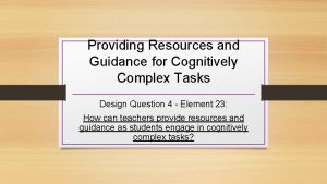 Providing Resources and Guidance for Cognitively Complex Tasks