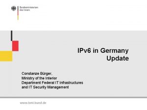IPv 6 in Germany Update Constanze Brger Ministry