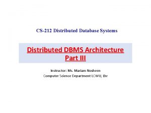 CS212 Distributed Database Systems Distributed DBMS Architecture Part