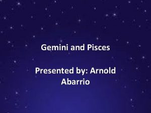Gemini and Pisces Presented by Arnold Abarrio Gemini