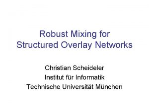 Robust Mixing for Structured Overlay Networks Christian Scheideler