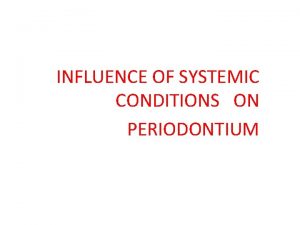 INFLUENCE OF SYSTEMIC CONDITIONS ON PERIODONTIUM INTRODUCTION Systemic
