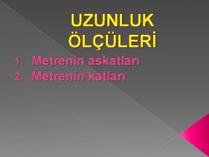 UZUNLUK LLER 1 2 Metrenin askatlar Metrenin katlar