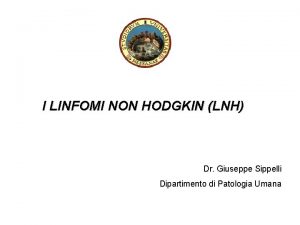 I LINFOMI NON HODGKIN LNH Dr Giuseppe Sippelli