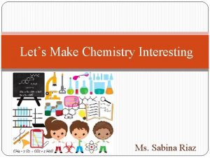 Lets Make Chemistry Interesting Ms Sabina Riaz Make