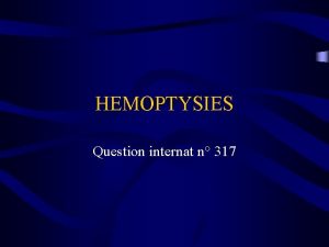 HEMOPTYSIES Question internat n 317 Dfinition Expectoration de