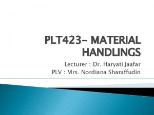 PLT 423 MATERIAL HANDLINGS Lecturer Dr Haryati Jaafar