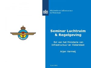 Seminar Luchtruim Regelgeving Rol van het Ministerie van