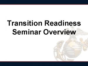 Transition Readiness Seminar Overview Transition Readiness Seminar Overview