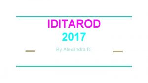 IDITAROD 2017 By Alexandra D INTRODUCTION The Iditarod