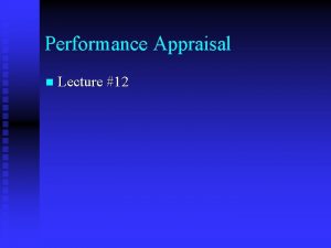 Performance Appraisal n Lecture 12 Performance Appraisal n