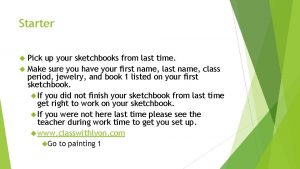 Starter Pick up your sketchbooks from last time
