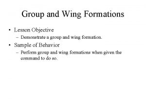Group and Wing Formations Lesson Objective Demonstrate a