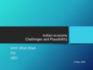 Indian economy Challenges and Plausibility Amir Ullah Khan