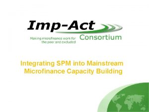 Integrating SPM into Mainstream Microfinance Capacity Building Microfinance