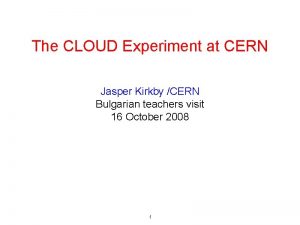 The CLOUD Experiment at CERN Jasper Kirkby CERN