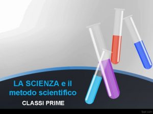 LA SCIENZA e il metodo scientifico CLASSI PRIME