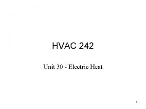 HVAC 242 Unit 30 Electric Heat 1 30
