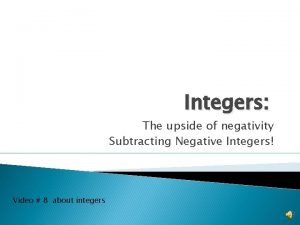 Integers The upside of negativity Subtracting Negative Integers