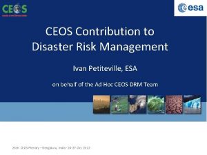 CEOS Contribution to Disaster Risk Management Ivan Petiteville