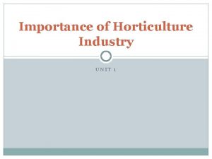 Importance of Horticulture Industry UNIT 1 Understanding the