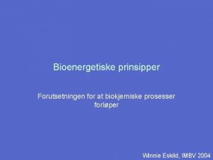Bioenergetiske prinsipper Forutsetningen for at biokjemiske prosesser forlper