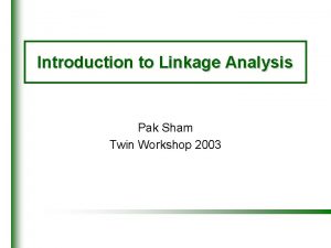 Introduction to Linkage Analysis Pak Sham Twin Workshop