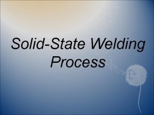 SolidState Welding Process Cold Welding Pressure is applied
