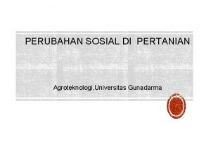 PERUBAHAN SOSIAL DI PERTANIAN Agroteknologi Universitas Gunadarma Menurut