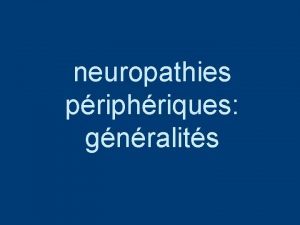 neuropathies priphriques gnralits Latteinte du systme nerveux priphrique