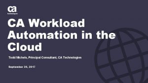 CA Workload Automation in the Cloud Todd Michels