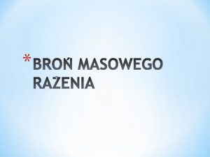 Bro masowego raenia zwana rwnie broni masowej zagady